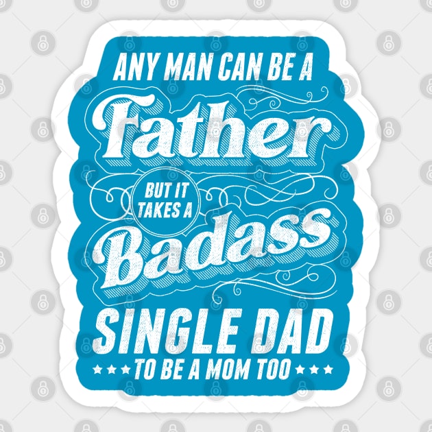 Any Man Can Be Father Takes A Badass Single Dad Be A Mom Too Sticker by creative